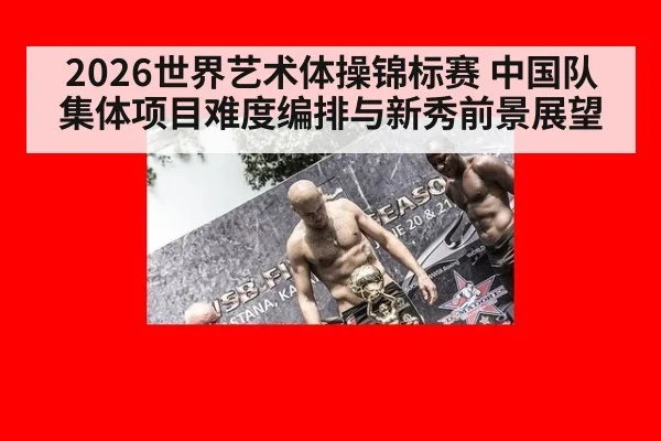 2026世界艺术体操锦标赛 中国队集体项目难度编排与新秀前景展望