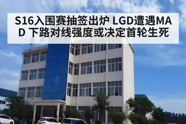 S16入围赛抽签出炉 LGD遭遇MAD 下路对线强度或决定首轮生死